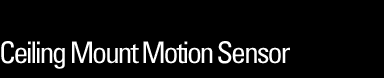 Ceiling Mount Motion Sensor